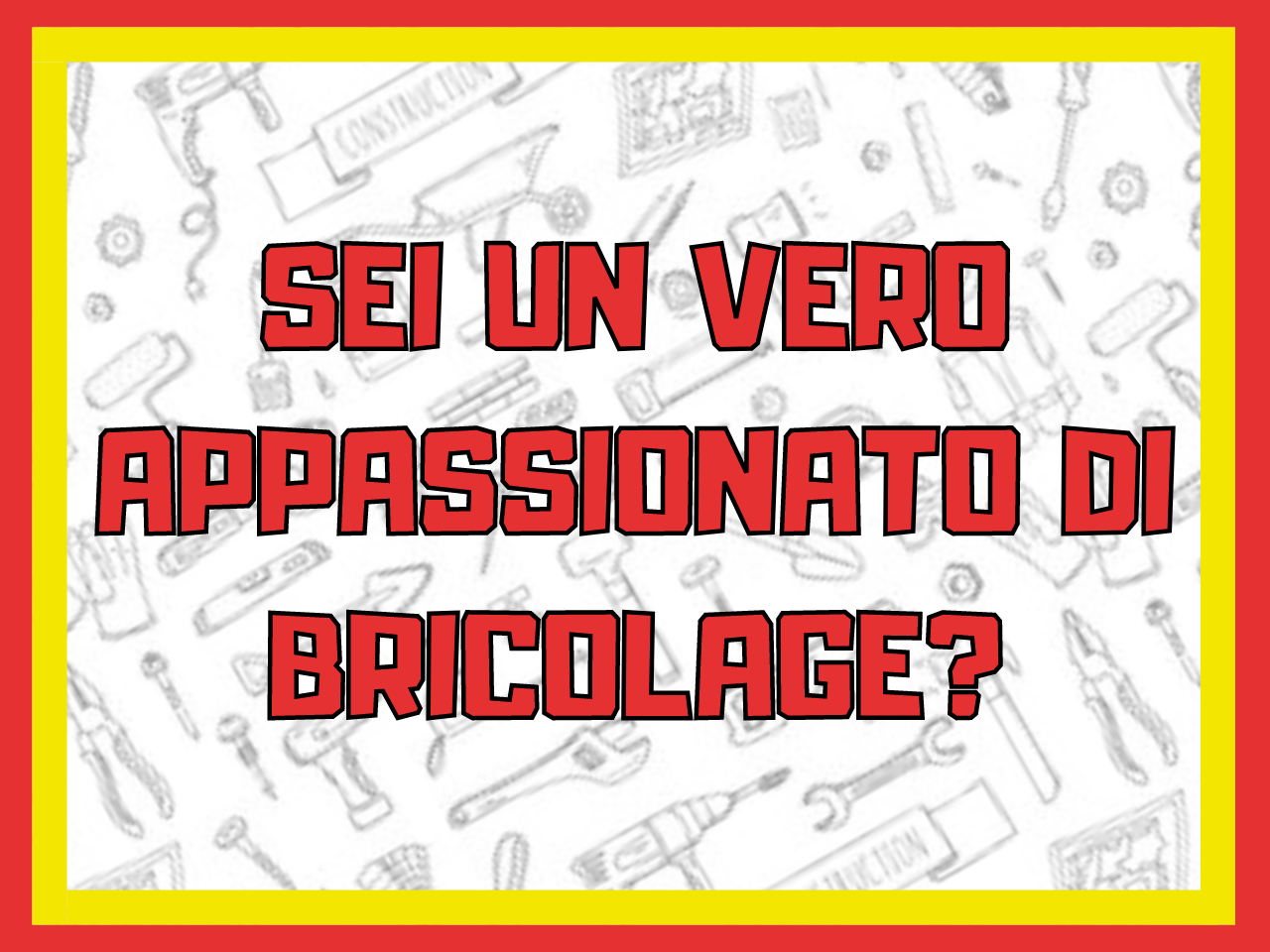 Sei un vero appassionato di bricolage?